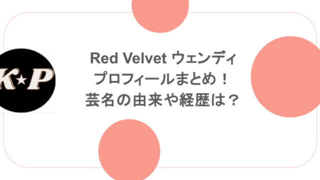 Red Velvet ウェンディのプロフィールまとめ!芸名の由来や経歴は?