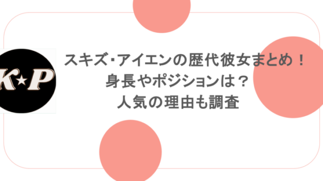 スキズ・アイエンの歴代彼女まとめ！身長やポジションは？人気の理由も調査