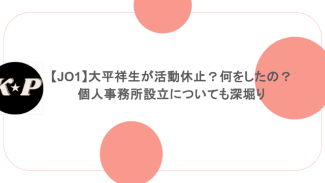 【JO1】大平祥生が活動休止？何をしたの？個人事務所設立についても深堀り